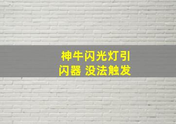 神牛闪光灯引闪器 没法触发